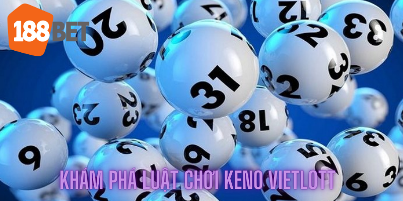 Tìm Hiểu Cách Chơi Keno Vietlott Hiệu Quả Cùng 188bet 2 Khám phá luật chơi Keno Vietlott
