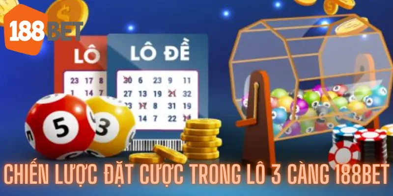 Mở Khóa Về Bí Mật Để Chơi Lô 3 Càng 188bet Ngay Hôm Nay 3 Chiến lược đặt cược trong Lô 3 càng 188bet