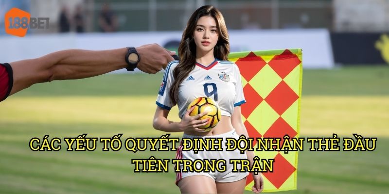 Kèo đội nhận thẻ đầu tiên cuối cùng: Phân tích chuyên sâu trên 188bet 2 Các yếu tố quyết định đội nhận thẻ đầu tiên trong trận