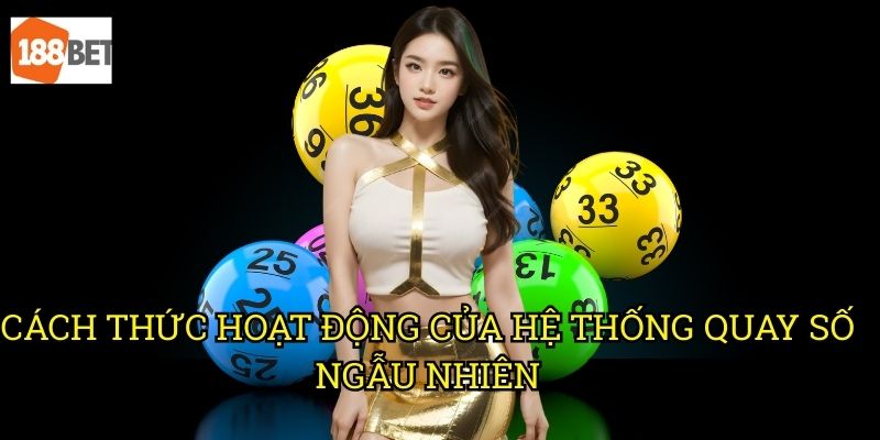 Quay ngẫu nhiên miền Trung: Công cụ dự đoán số độc đáo tại 188bet 2 Cách thức hoạt động của hệ thống quay số ngẫu nhiên