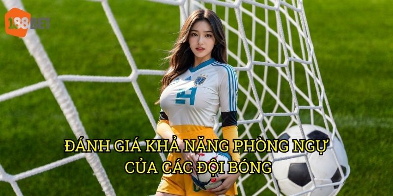 Kèo đội giữ sạch lưới và các yếu tố phân tích trên 188bet 2 Đánh giá khả năng phòng ngự của các đội bóng
