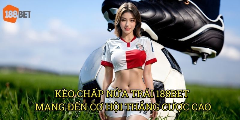 Kèo chấp nửa trái được ưa chuộng tại nhà cái 188bet 3 Kèo chấp nửa trái 188bet mang đến cơ hội thắng cược cao