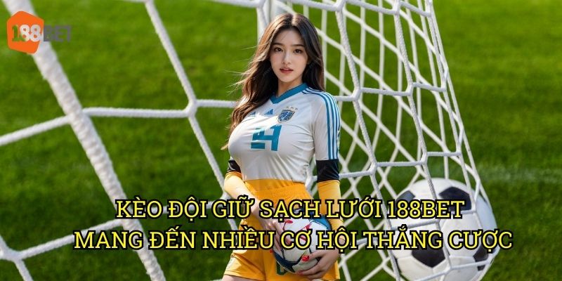 Kèo đội giữ sạch lưới và các yếu tố phân tích trên 188bet 3 Kèo đội giữ sạch lưới 188bet mang đến nhiều cơ hội thắng cược