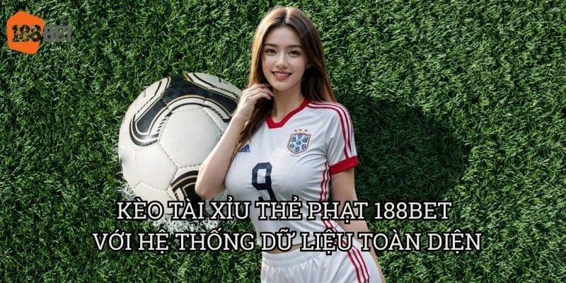 Kèo tài xỉu thẻ phạt mang lại lợi nhuận ổn định tại 188bet 3 Kèo tài xỉu thẻ phạt 188bet với hệ thống dữ liệu toàn diện