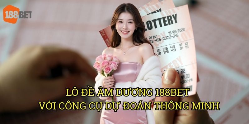 Lô đề âm dương: Phân tích số học huyền bí trên 188bet 3 Lô đề âm dương 188bet với công cụ dự đoán thông minh