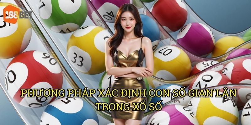 Con gian số mấy và cách xác định chính xác trên 188bet 2 Phương pháp xác định con số gian lận trong xổ số