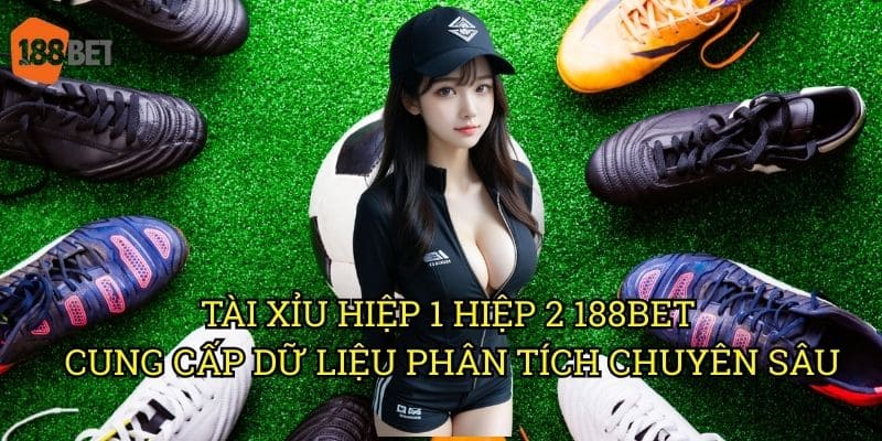 Tài xỉu hiệp 1 hiệp 2 và cách tận dụng tỷ lệ 188bet 3 Tài xỉu hiệp 1 hiệp 2 188bet cung cấp dữ liệu phân tích chuyên sâu