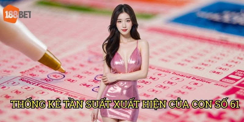 Đề về 61 dễ trúng với phương pháp dự đoán tại 188bet 2 Thống kê tần suất xuất hiện của con số 61