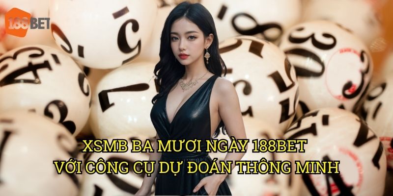 XSMB ba mươi ngày trên 188bet: Bảng thống kê chi tiết nhất 3 XSMB ba mươi ngày 188bet với công cụ dự đoán thông minh